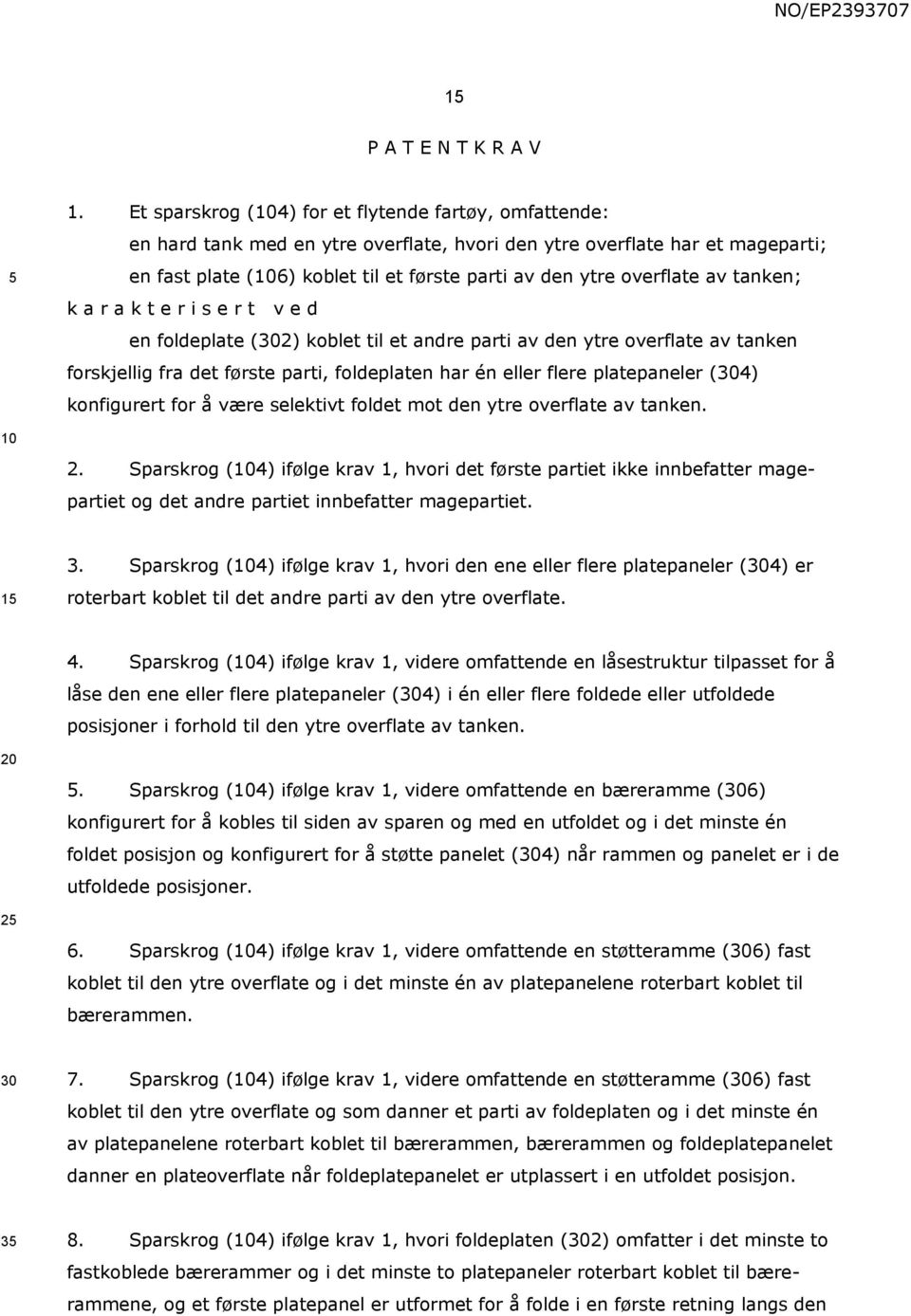 av tanken; k a r a k t e r i s e r t v e d en foldeplate (302) koblet til et andre parti av den ytre overflate av tanken forskjellig fra det første parti, foldeplaten har én eller flere platepaneler