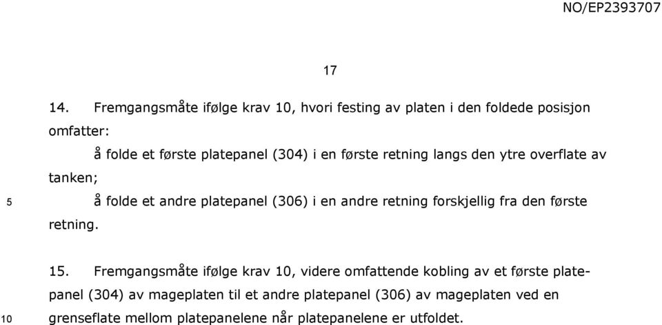 en første retning langs den ytre overflate av tanken; å folde et andre platepanel (306) i en andre retning forskjellig