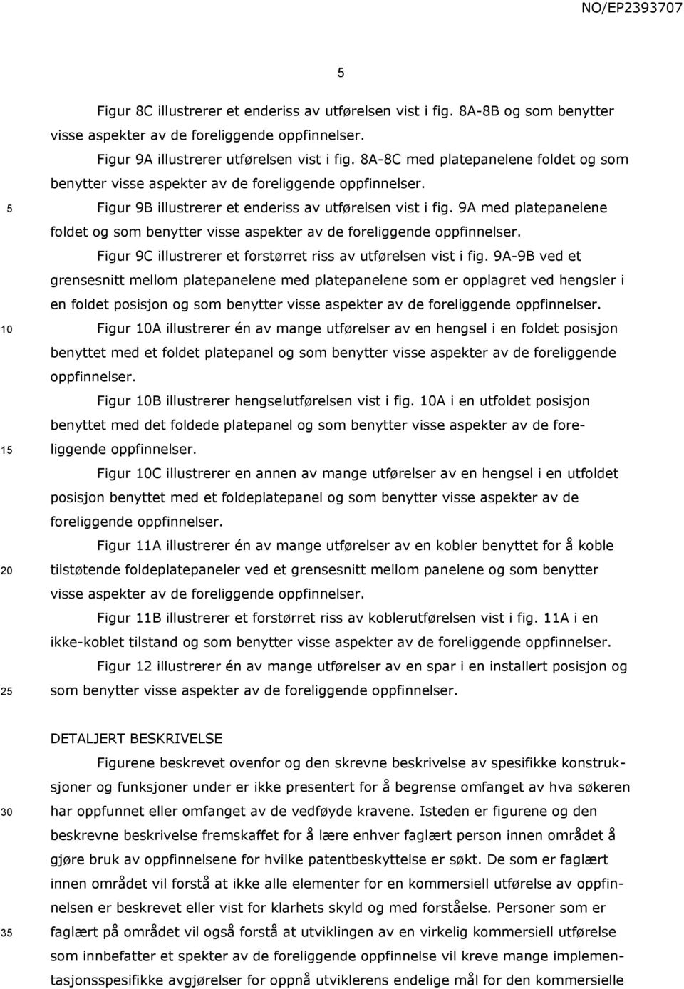 9A med platepanelene foldet og som benytter visse aspekter av de foreliggende oppfinnelser. Figur 9C illustrerer et forstørret riss av utførelsen vist i fig.