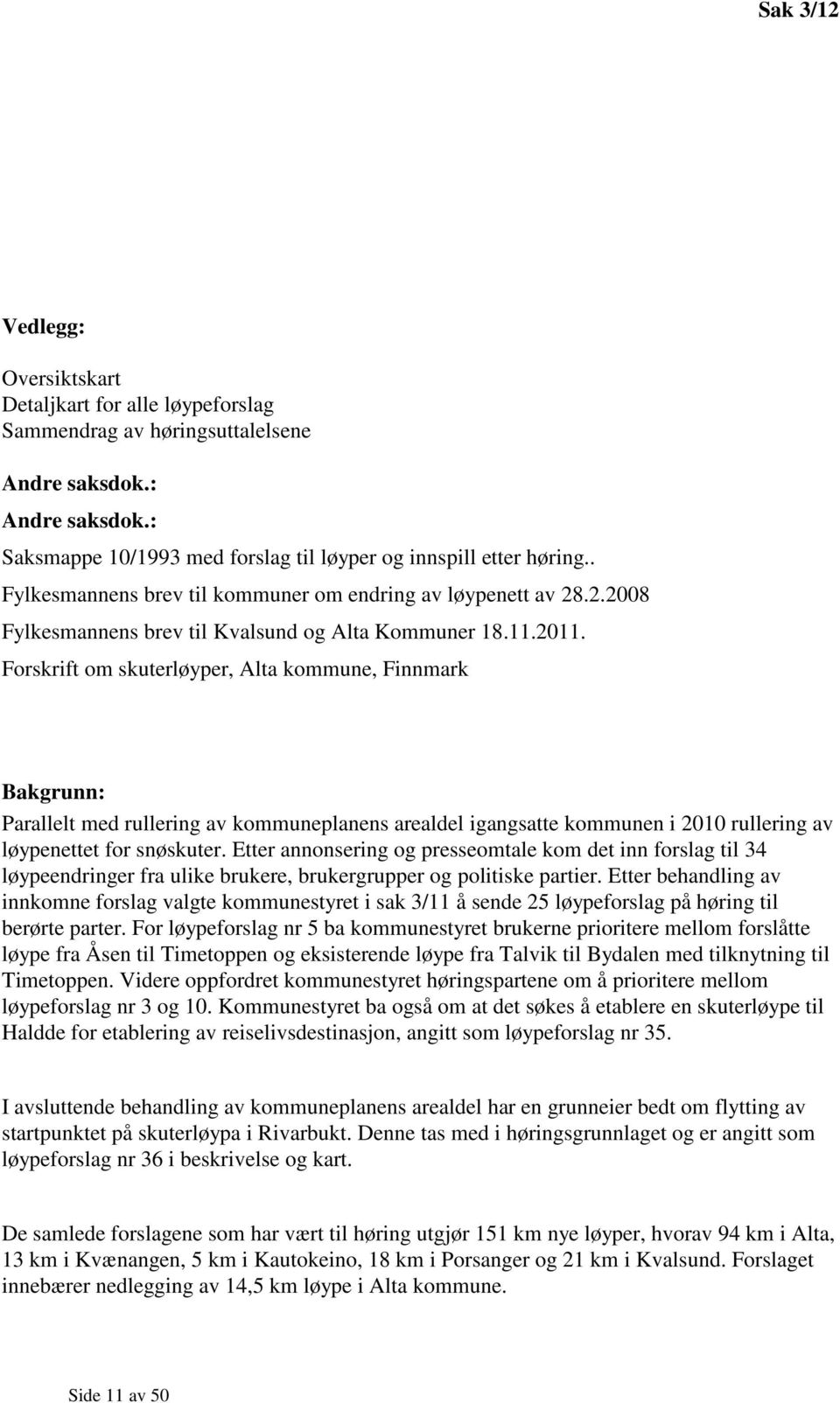 Forskrift om skuterløyper, Alta kommune, Finnmark Bakgrunn: Parallelt med rullering av kommuneplanens arealdel igangsatte kommunen i 2010 rullering av løypenettet for snøskuter.