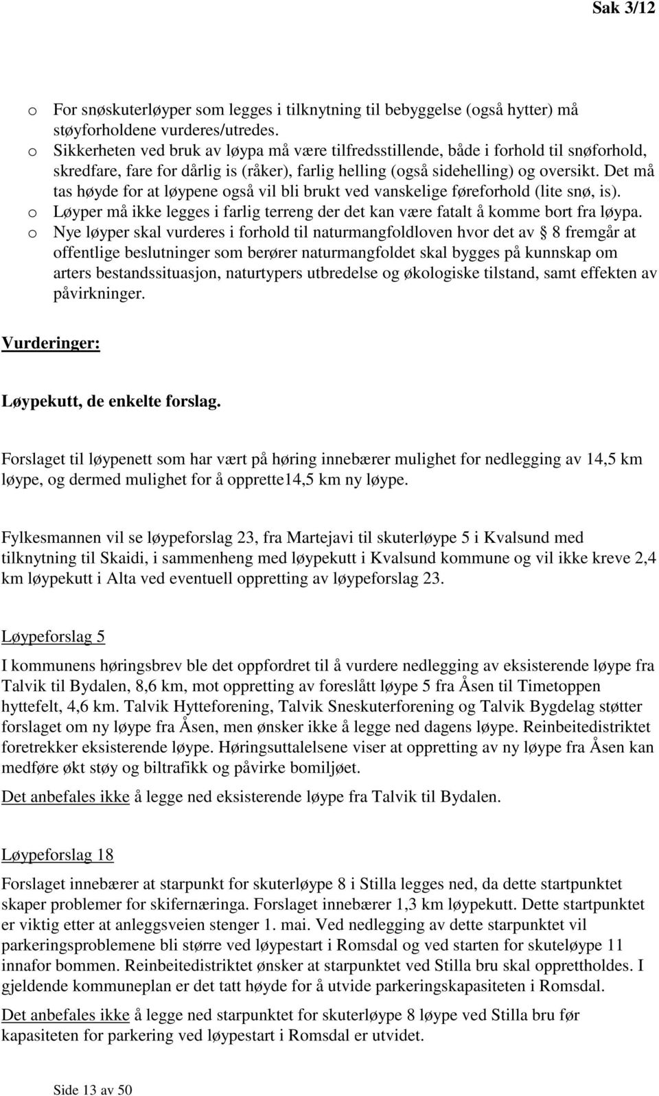 Det må tas høyde for at løypene også vil bli brukt ved vanskelige føreforhold (lite snø, is). o Løyper må ikke legges i farlig terreng der det kan være fatalt å komme bort fra løypa.