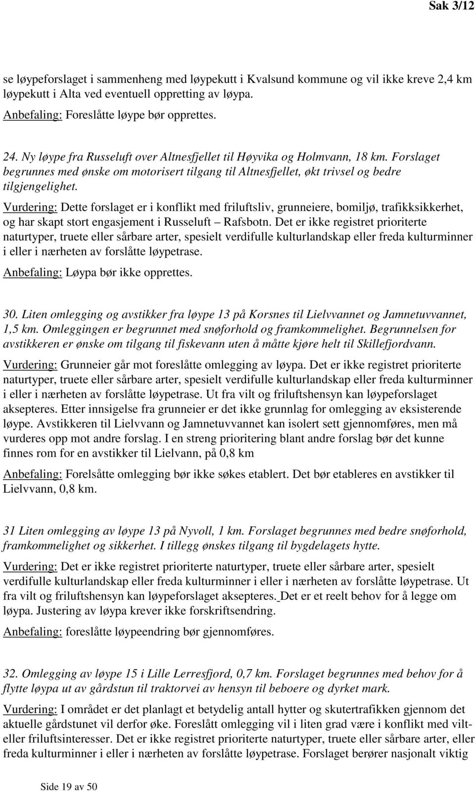 Vurdering: Dette forslaget er i konflikt med friluftsliv, grunneiere, bomiljø, trafikksikkerhet, og har skapt stort engasjement i Russeluft Rafsbotn.