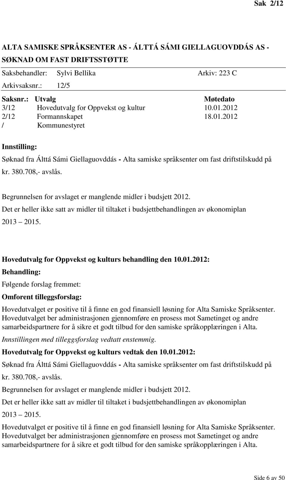 380.708,- avslås. Begrunnelsen for avslaget er manglende midler i budsjett 2012. Det er heller ikke satt av midler til tiltaket i budsjettbehandlingen av økonomiplan 2013 2015.