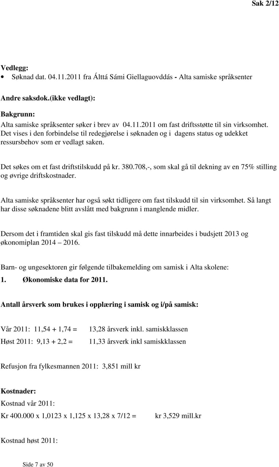 708,-, som skal gå til dekning av en 75% stilling og øvrige driftskostnader. Alta samiske språksenter har også søkt tidligere om fast tilskudd til sin virksomhet.