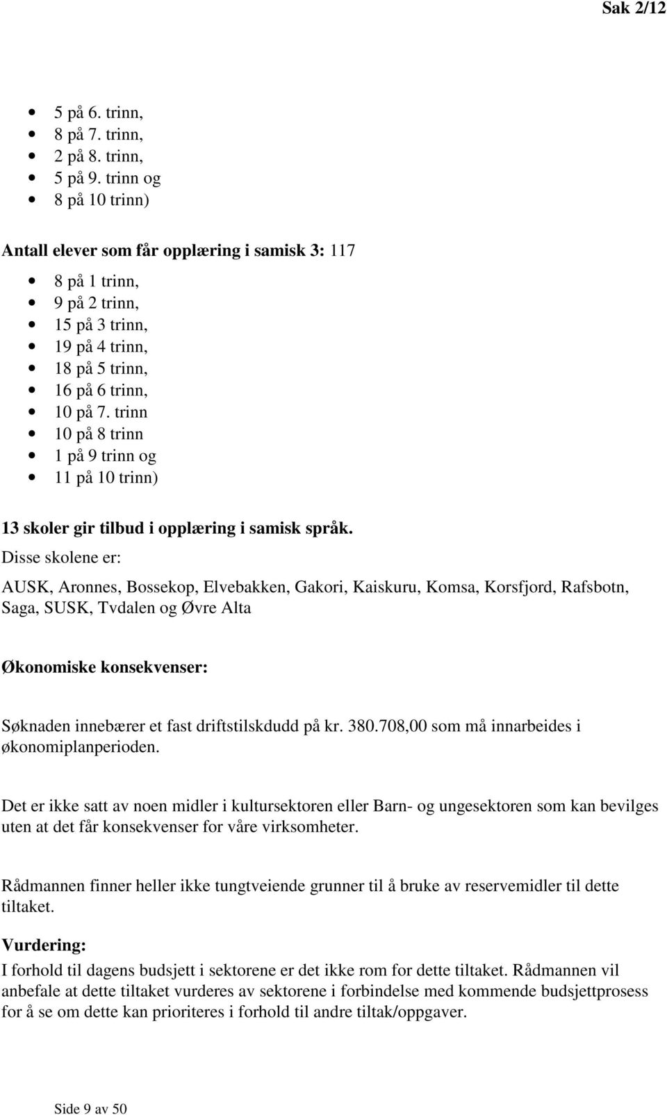 trinn 10 på 8 trinn 1 på 9 trinn og 11 på 10 trinn) 13 skoler gir tilbud i opplæring i samisk språk.