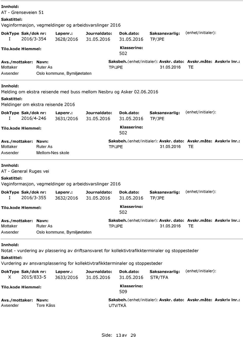 : TE Mellom-Nes skole AT - General Ruges vei Veginformasjon, vegmeldinger og arbeidsvarslinger 2016 2016/3-355 3632/2016 Avs./mottaker: Navn: Saksbeh. Avskr. dato: Avskr.måte: Avskriv lnr.