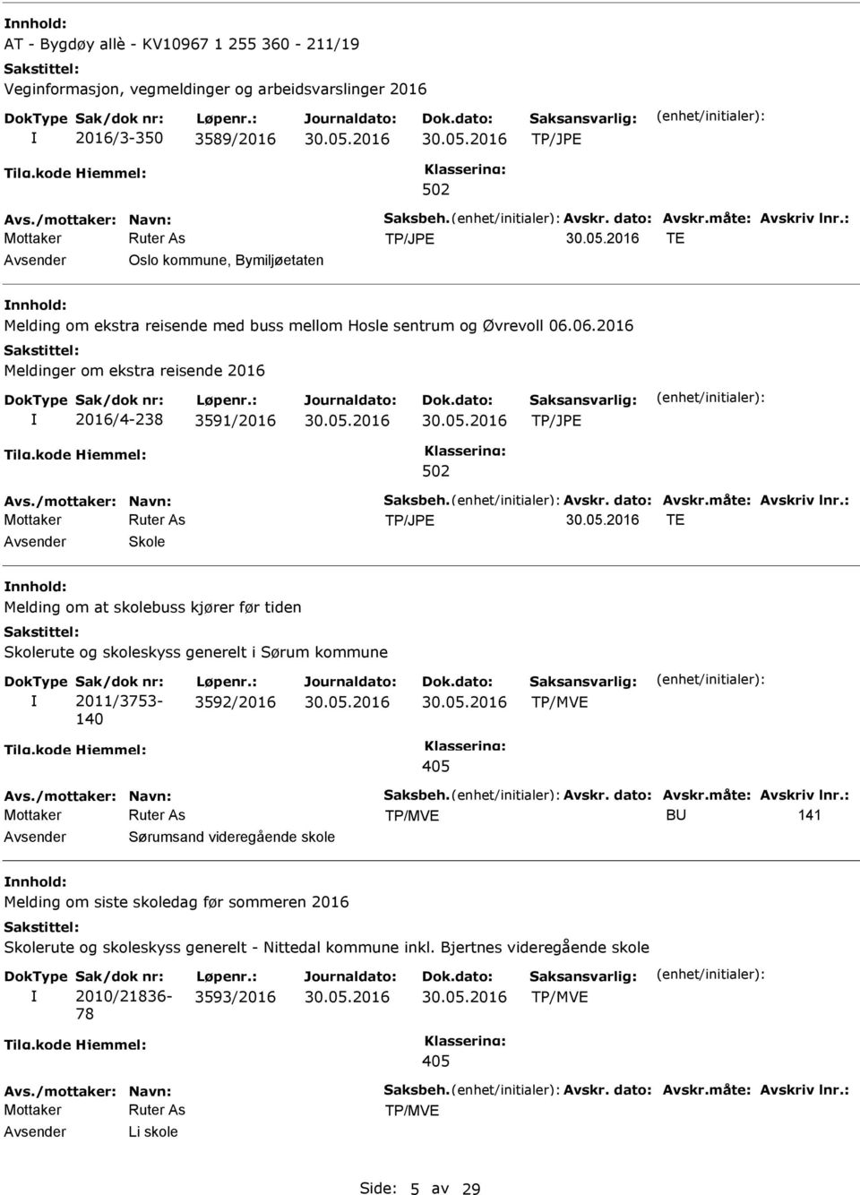 måte: Avskriv lnr.: TE Skole Melding om at skolebuss kjører før tiden Skolerute og skoleskyss generelt i Sørum kommune Sak/dok nr: 2011/3753-140 Løpenr.: 3592/2016 TP/MVE 405 Avs.