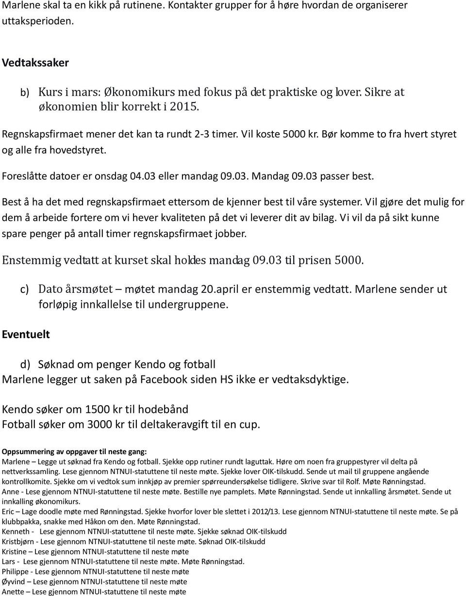 03 eller mandag 09.03. Mandag 09.03 passer best. Best å ha det med regnskapsfirmaet ettersom de kjenner best til våre systemer.