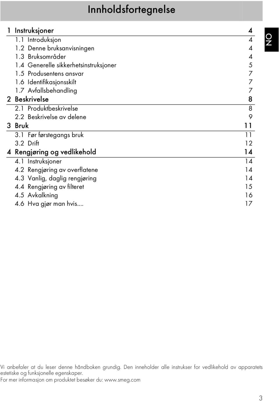 2 Drift 12 4 Rengjøring og vedlikehold 14 4.1 Instruksjoner 14 4.2 Rengjøring av overflatene 14 4.3 Vanlig, daglig rengjøring 14 4.4 Rengjøring av filteret 15 4.5 Avkalkning 16 4.