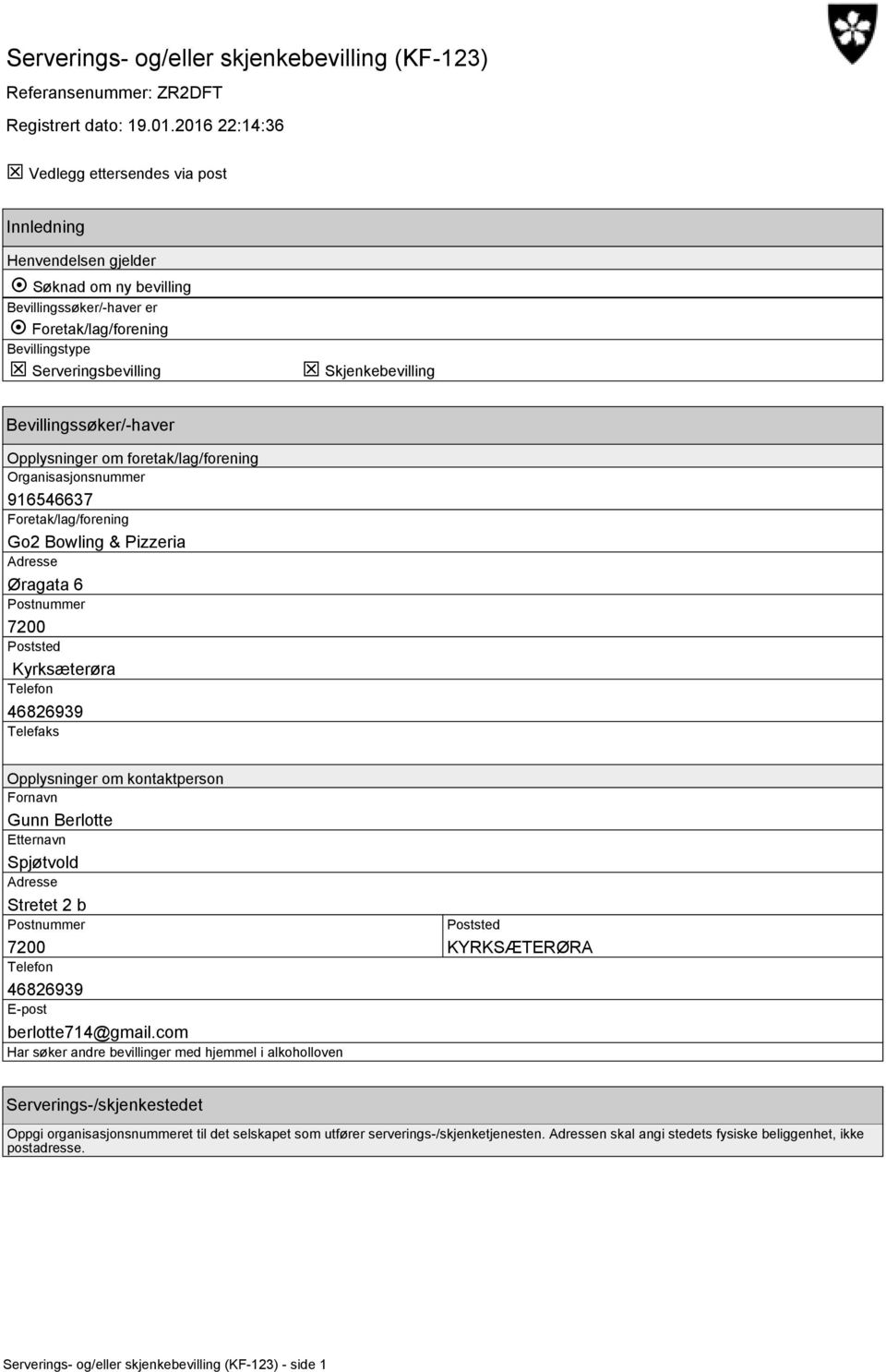 Skjenkebevilling Bevillingssøker/-haver Opplysninger om foretak/lag/forening Organisasjonsnummer 916546637 Foretak/lag/forening Go2 Bowling & Pizzeria Adresse Øragata 6 Kyrksæterøra 46826939 Telefaks