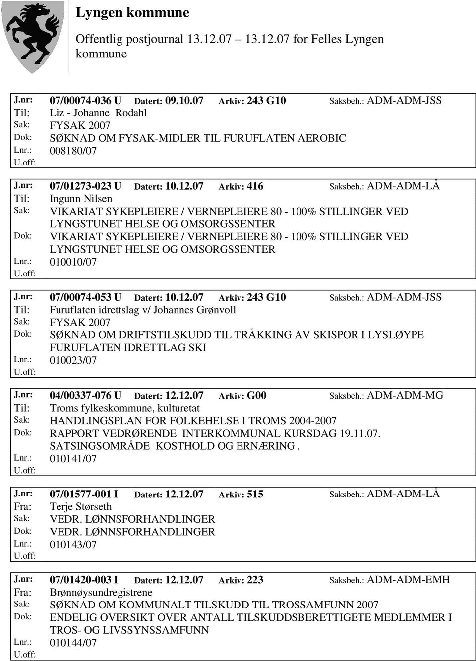 : ADM-ADM-LÅ Til: Ingunn Nilsen Sak: VIKARIAT SYKEPLEIERE / VERNEPLEIERE 80-100% STILLINGER VED LYNGSTUNET HELSE OG Dok: VIKARIAT SYKEPLEIERE / VERNEPLEIERE 80-100% STILLINGER VED LYNGSTUNET HELSE OG