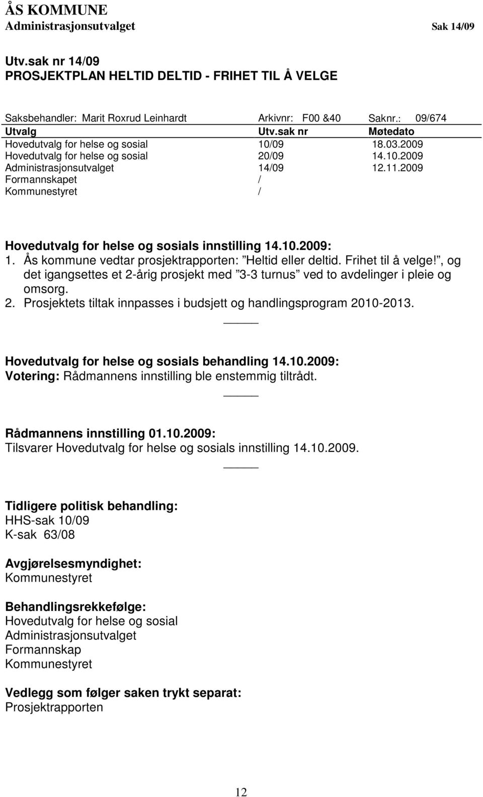 2009 Formannskapet / Kommunestyret / Hovedutvalg for helse og sosials innstilling 14.10.2009: 1. Ås kommune vedtar prosjektrapporten: Heltid eller deltid. Frihet til å velge!