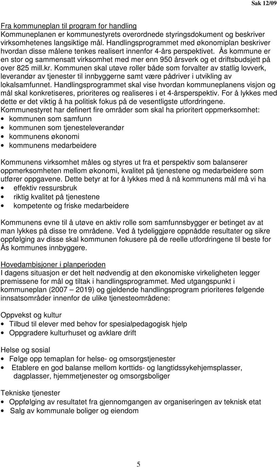 Ås kommune er en stor og sammensatt virksomhet med mer enn 950 årsverk og et driftsbudsjett på over 825 mill.kr.