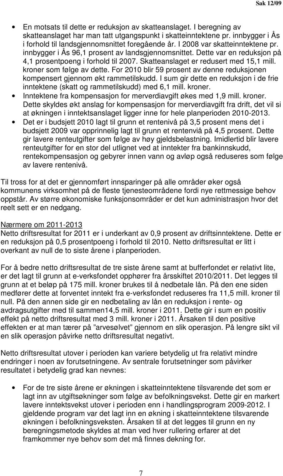 Dette var en reduksjon på 4,1 prosentpoeng i forhold til 2007. Skatteanslaget er redusert med 15,1 mill. kroner som følge av dette.