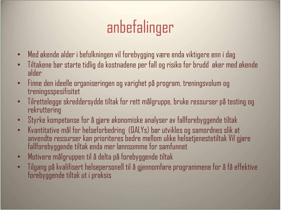 kompetanse for å gjøre økonomiske analyser av fallforebyggende tiltak Kvantitative mål for helseforbedring (QALYs) bør utvikles og samordnes slik at anvendte ressurser kan prioriteres bedre mellom