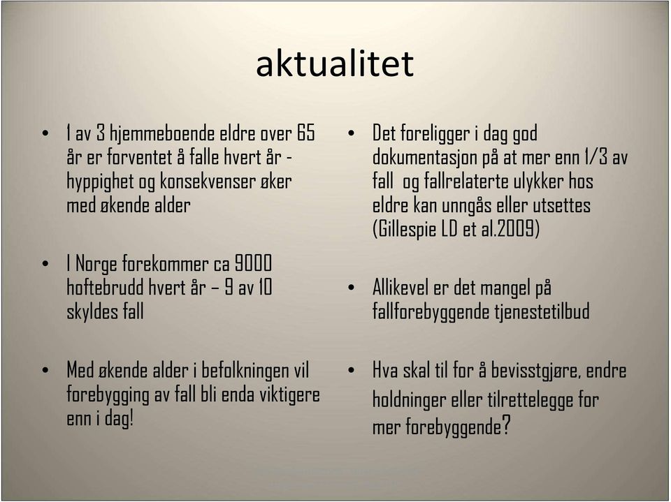 Det foreligger i dag god dokumentasjon på at mer enn 1/3 av fall og fallrelaterte ulykker hos eldre kan unngås eller utsettes (Gillespie LD et al.