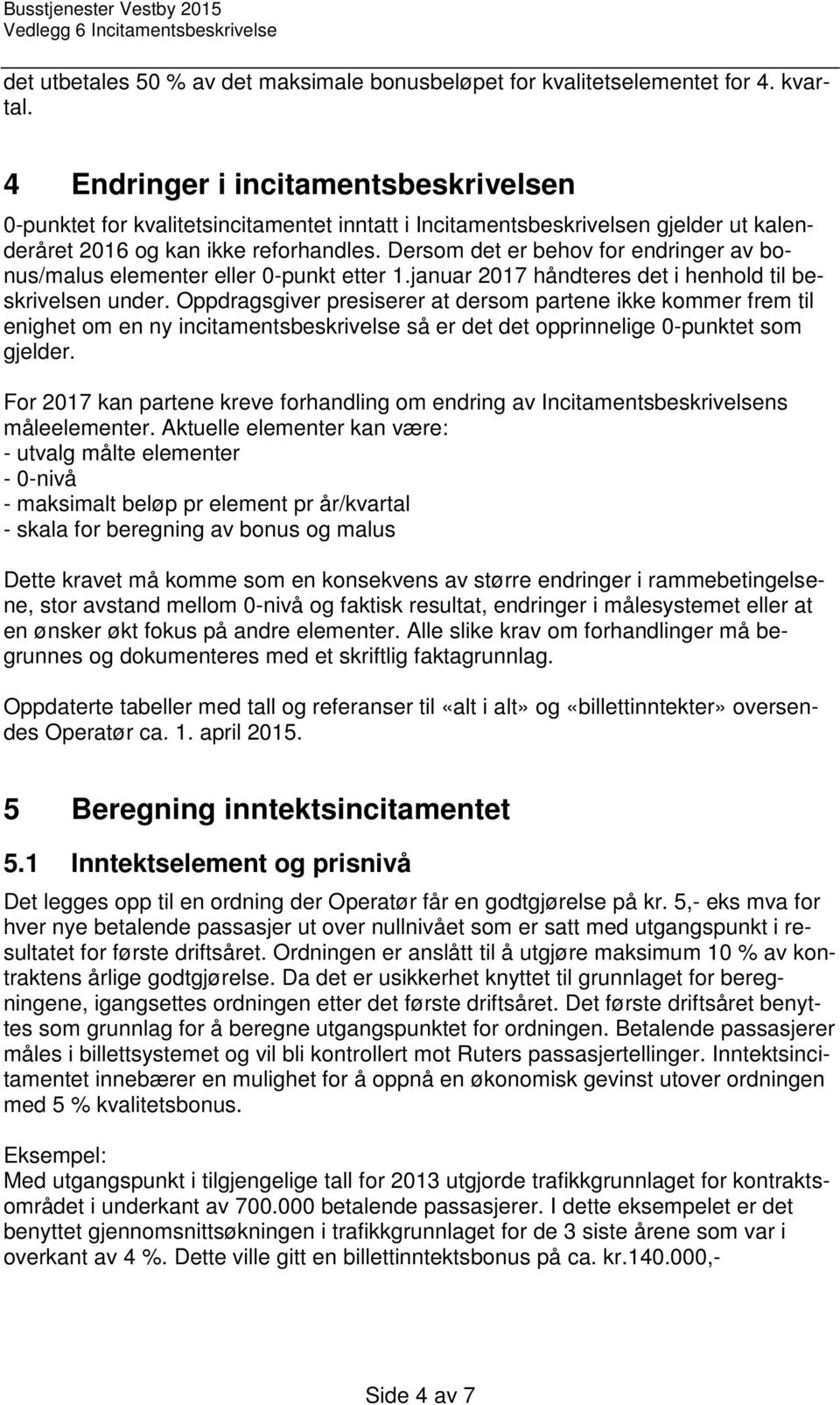 Dersom det er behov for endringer av bonus/malus elementer eller 0-punkt etter 1.januar 2017 håndteres det i henhold til beskrivelsen under.