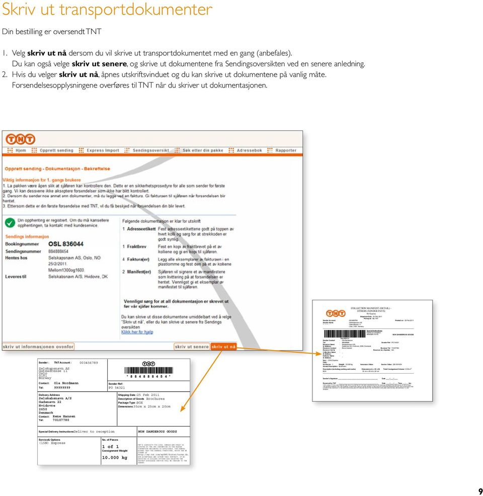 IF NO SERVICES OR BILLING OPTIONS ARE SELECTED THE FASTEST AVAILABLE SERVICE WILL BE CHARGED TO THE SENDER. Skriv ut transportdokumenter Din bestilling er oversendt TNT 1.