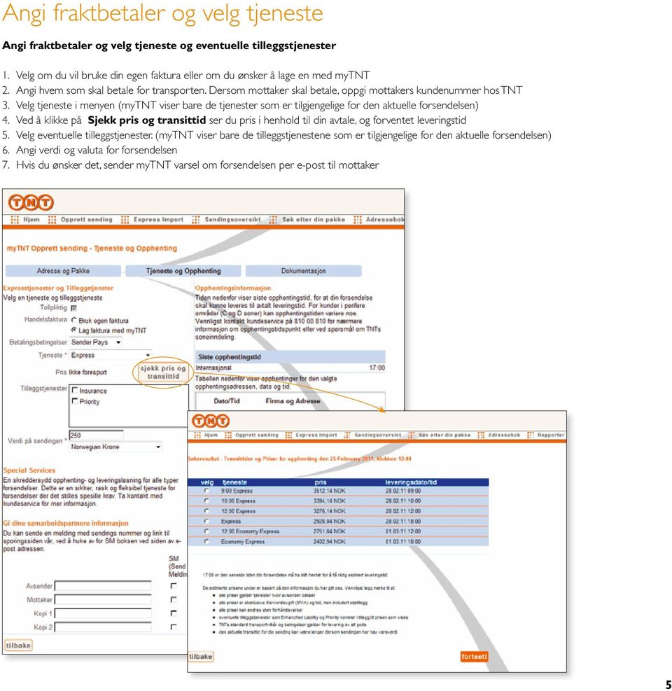 Velg tjeneste i menyen (mytnt viser bare de tjenester som er tilgjengelige for den aktuelle forsendelsen) 4.