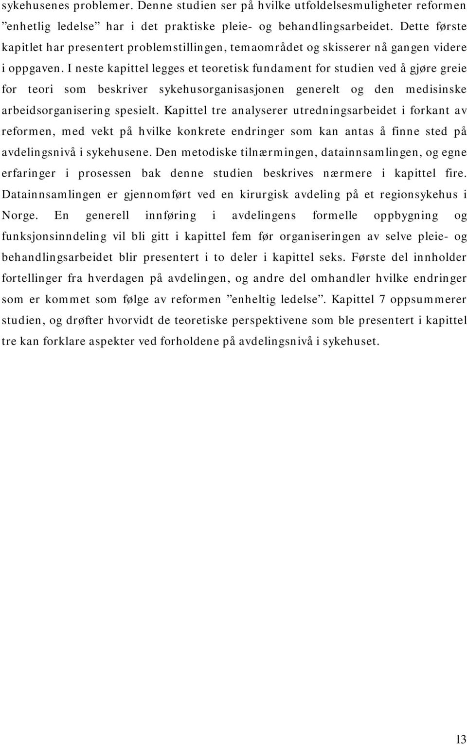 I neste kapittel legges et teoretisk fundament for studien ved å gjøre greie for teori som beskriver sykehusorganisasjonen generelt og den medisinske arbeidsorganisering spesielt.