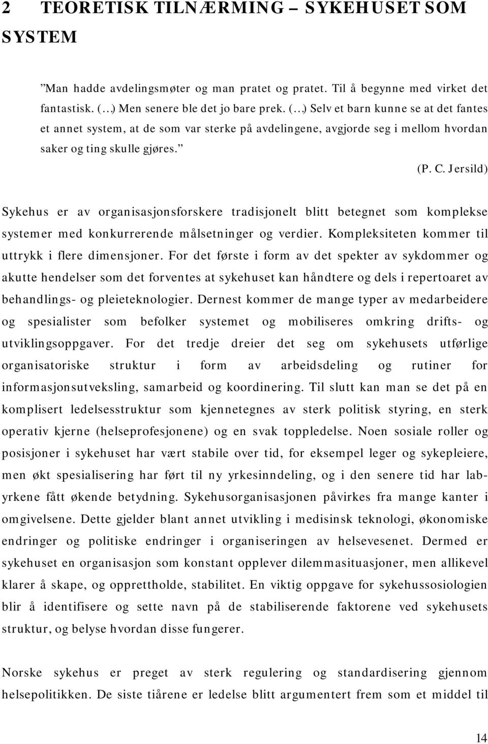 Jersild) Sykehus er av organisasjonsforskere tradisjonelt blitt betegnet som komplekse systemer med konkurrerende målsetninger og verdier. Kompleksiteten kommer til uttrykk i flere dimensjoner.