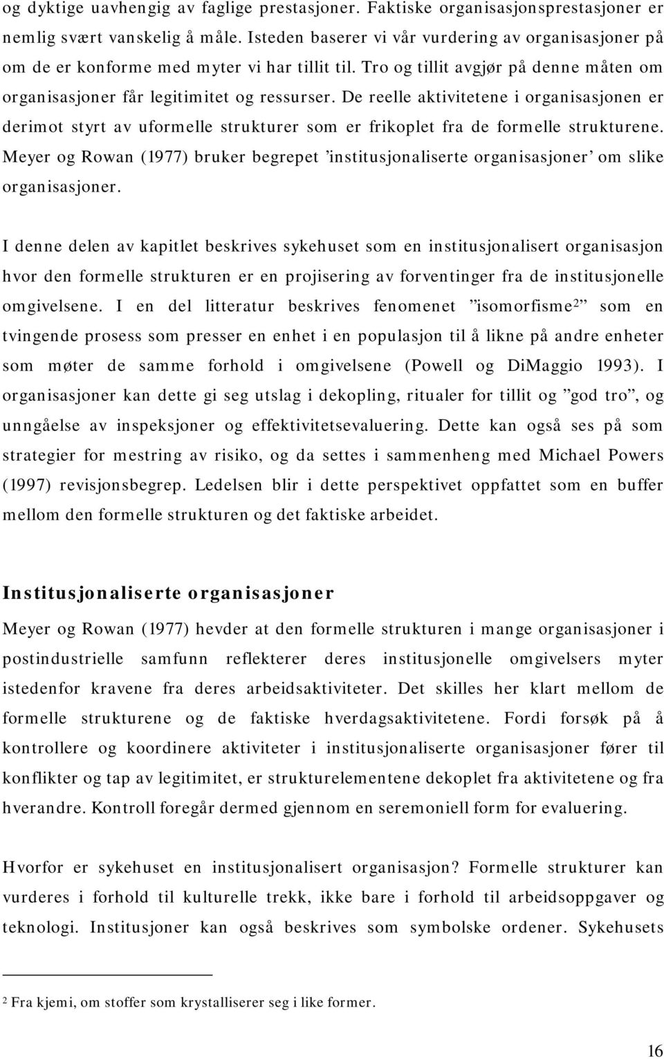 De reelle aktivitetene i organisasjonen er derimot styrt av uformelle strukturer som er frikoplet fra de formelle strukturene.