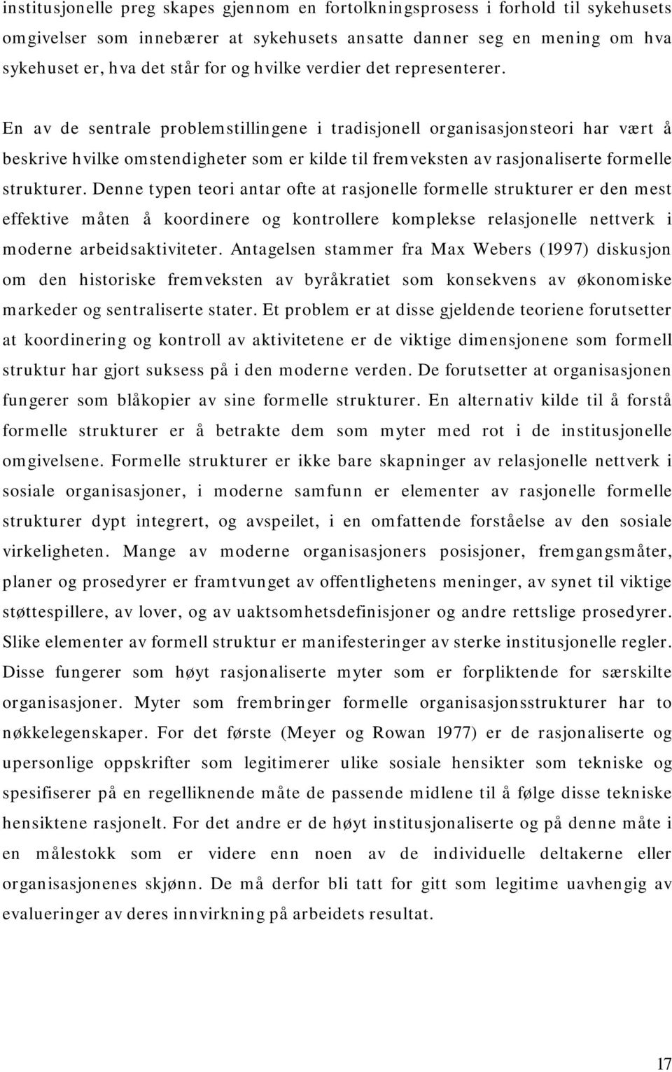 En av de sentrale problemstillingene i tradisjonell organisasjonsteori har vært å beskrive hvilke omstendigheter som er kilde til fremveksten av rasjonaliserte formelle strukturer.