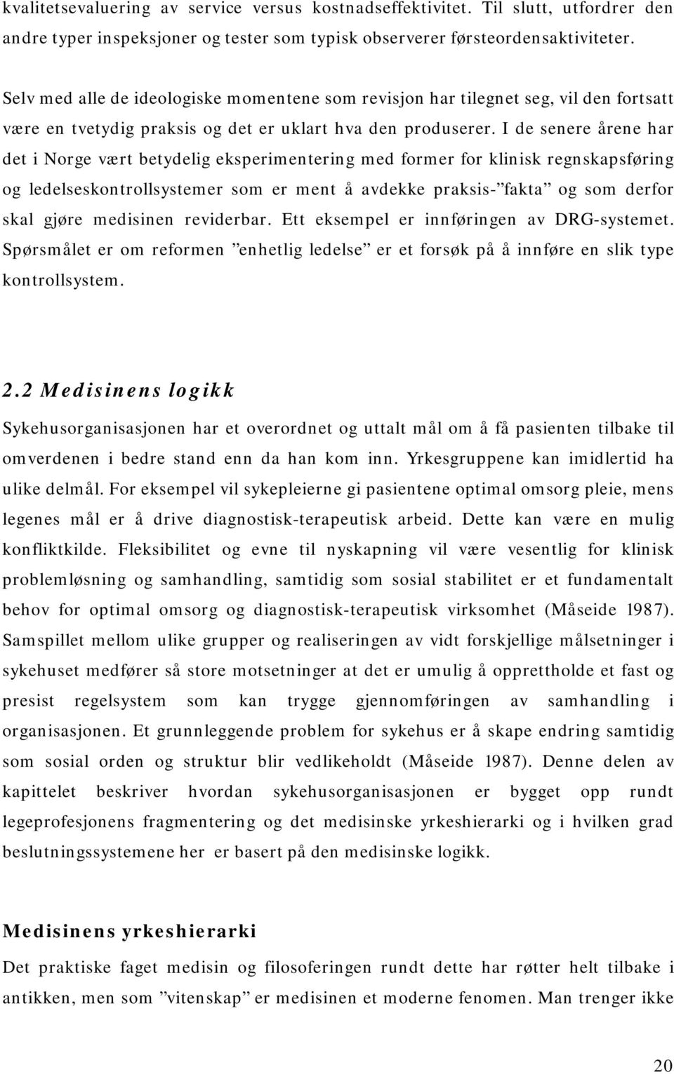 I de senere årene har det i Norge vært betydelig eksperimentering med former for klinisk regnskapsføring og ledelseskontrollsystemer som er ment å avdekke praksis- fakta og som derfor skal gjøre