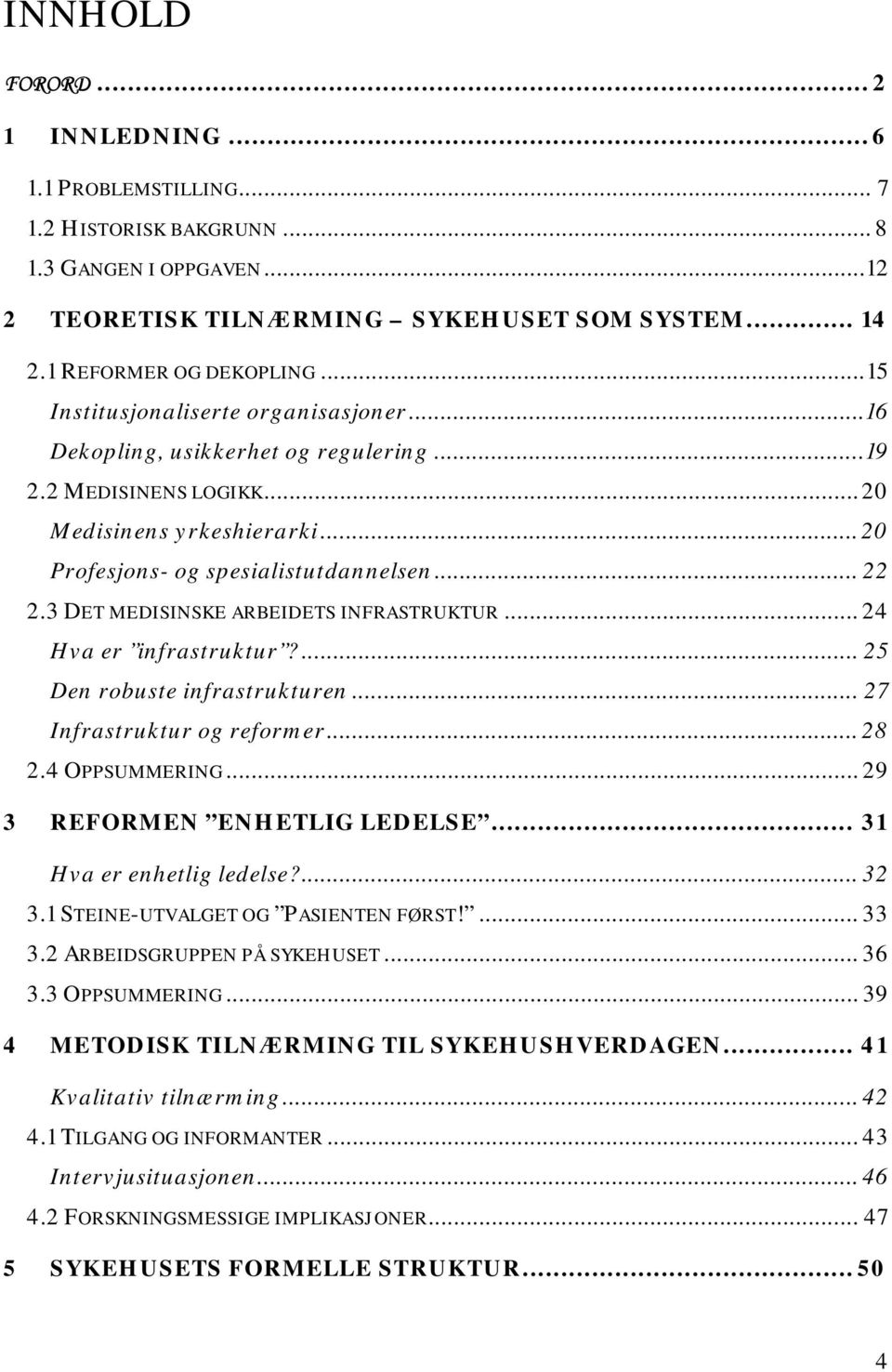 3 DET MEDISINSKE ARBEIDETS INFRASTRUKTUR... 24 Hva er infrastruktur?... 25 Den robuste infrastrukturen... 27 Infrastruktur og reformer...28 2.4 OPPSUMMERING... 29 3 REFORMEN ENHETLIG LEDELSE.