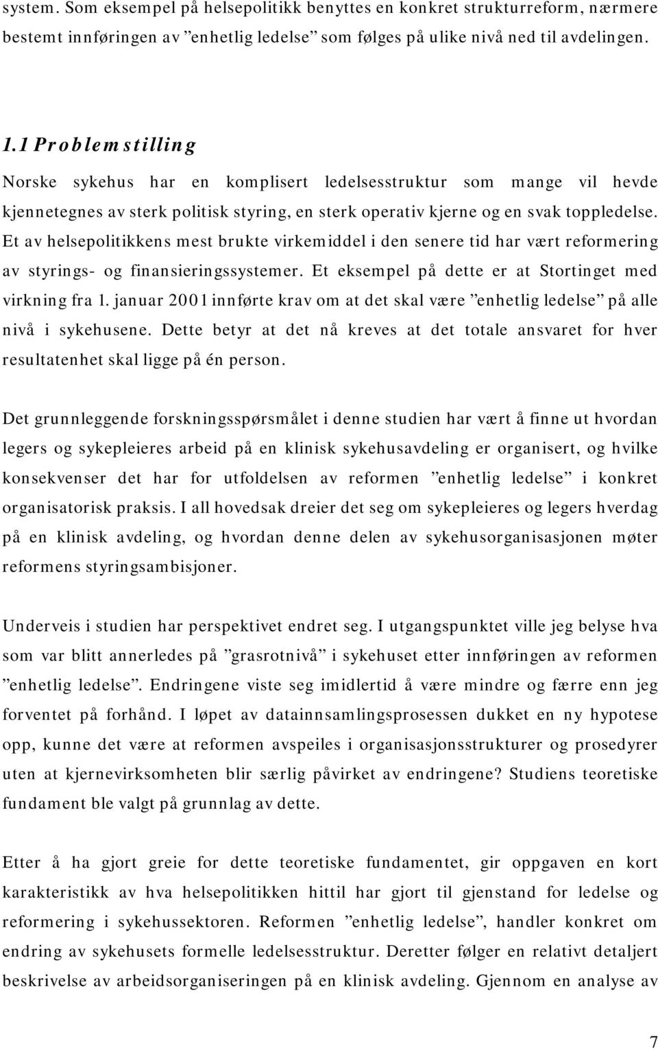 Et av helsepolitikkens mest brukte virkemiddel i den senere tid har vært reformering av styrings- og finansieringssystemer. Et eksempel på dette er at Stortinget med virkning fra 1.