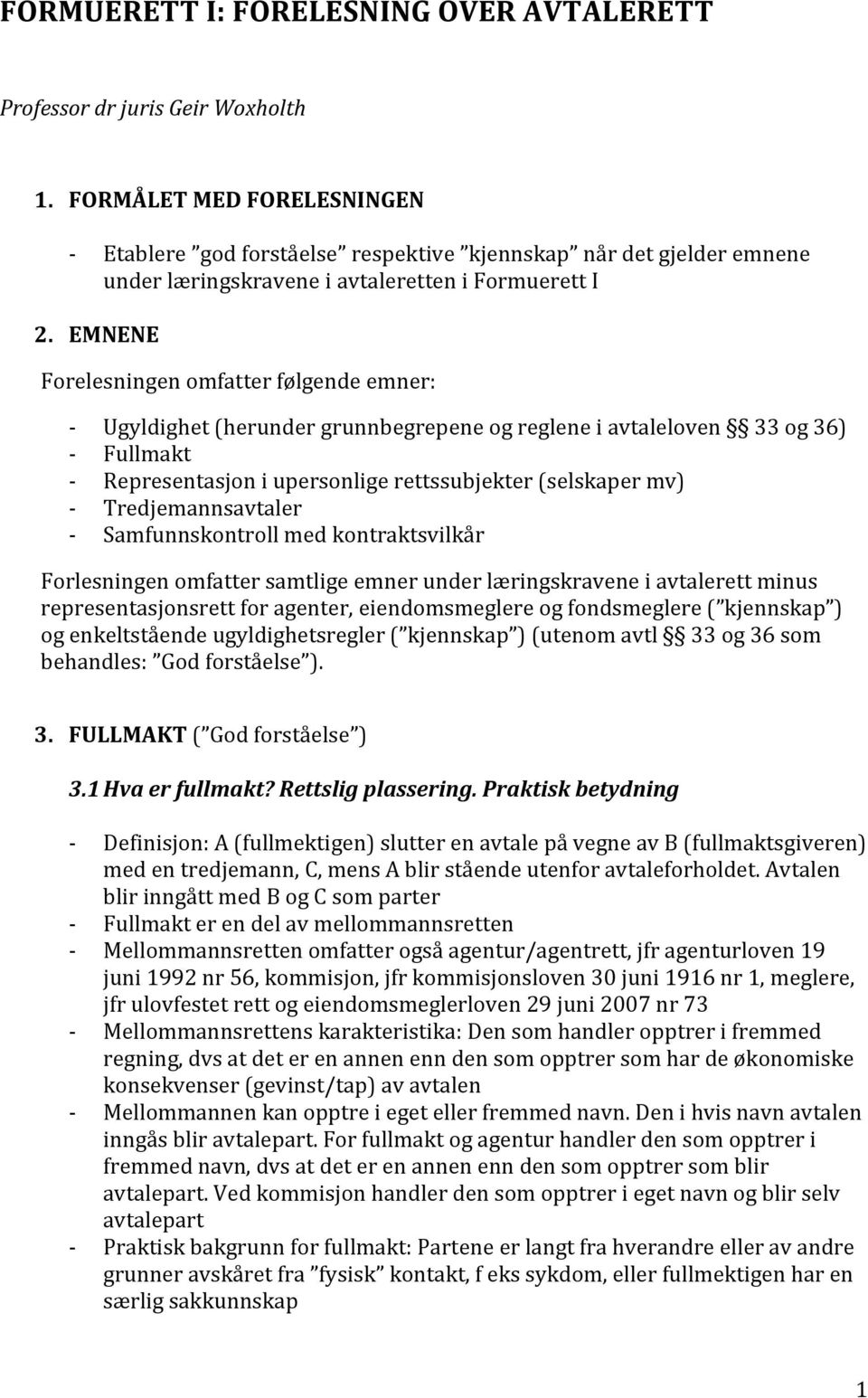 EMNENE Forelesningen omfatter følgende emner: - Ugyldighet (herunder grunnbegrepene og reglene i avtaleloven 33 og 36) - Fullmakt - Representasjon i upersonlige rettssubjekter (selskaper mv) -