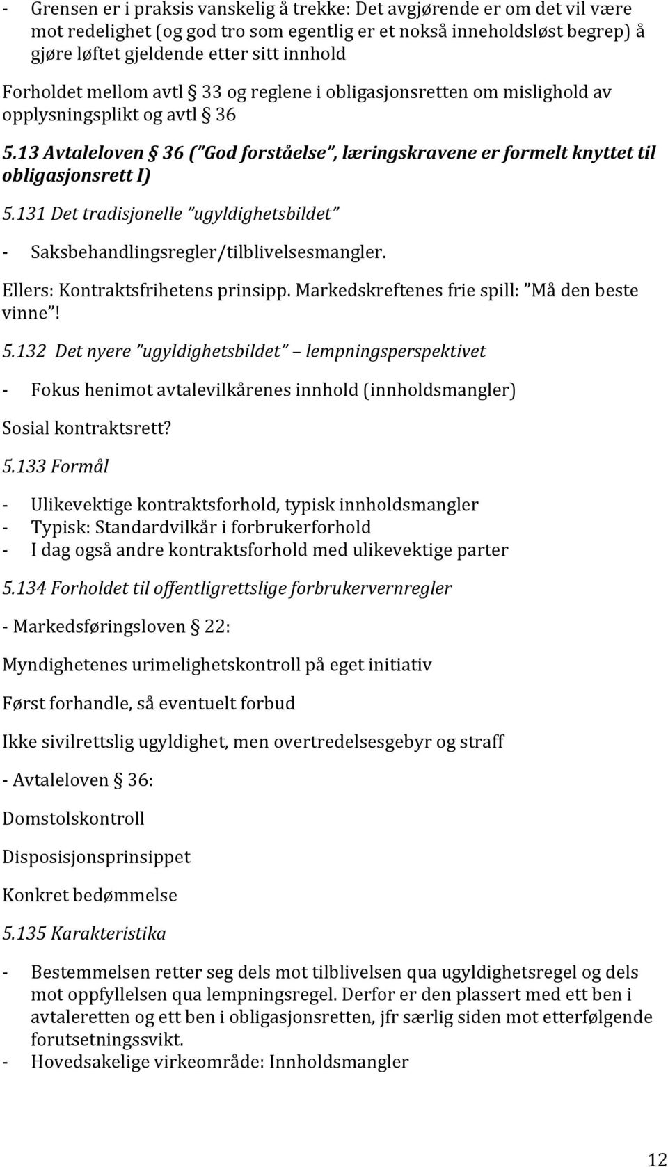 131 Det tradisjonelle ugyldighetsbildet - Saksbehandlingsregler/tilblivelsesmangler. Ellers: Kontraktsfrihetens prinsipp. Markedskreftenes frie spill: Må den beste vinne! 5.