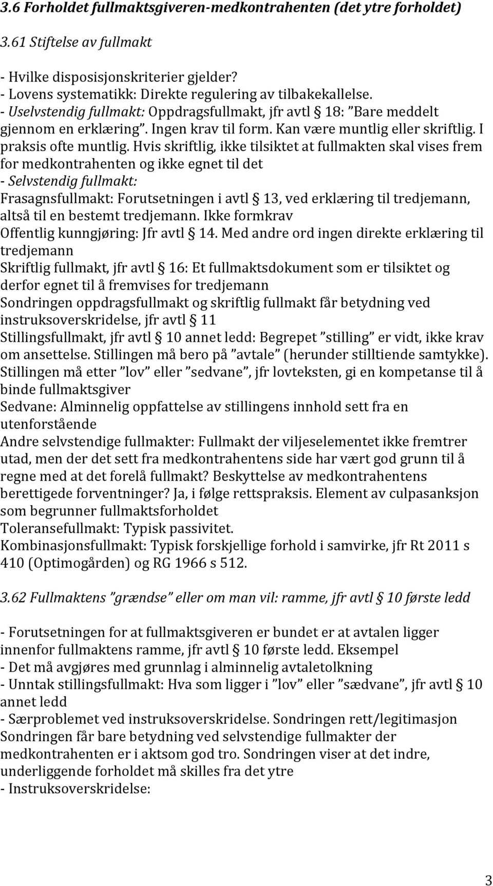 Hvis skriftlig, ikke tilsiktet at fullmakten skal vises frem for medkontrahenten og ikke egnet til det - Selvstendig fullmakt: Frasagnsfullmakt: Forutsetningen i avtl 13, ved erklæring til