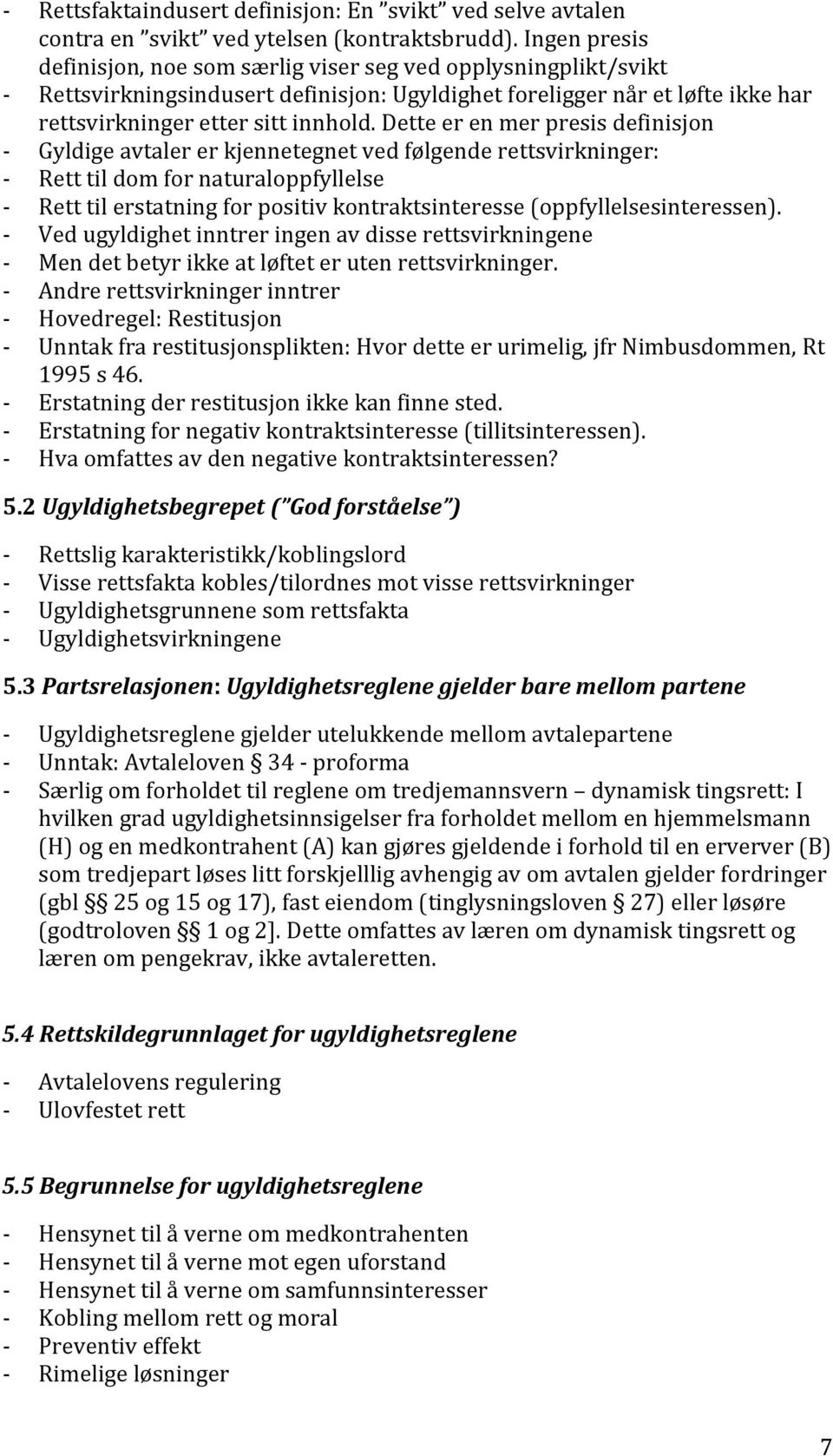 Dette er en mer presis definisjon - Gyldige avtaler er kjennetegnet ved følgende rettsvirkninger: - Rett til dom for naturaloppfyllelse - Rett til erstatning for positiv kontraktsinteresse