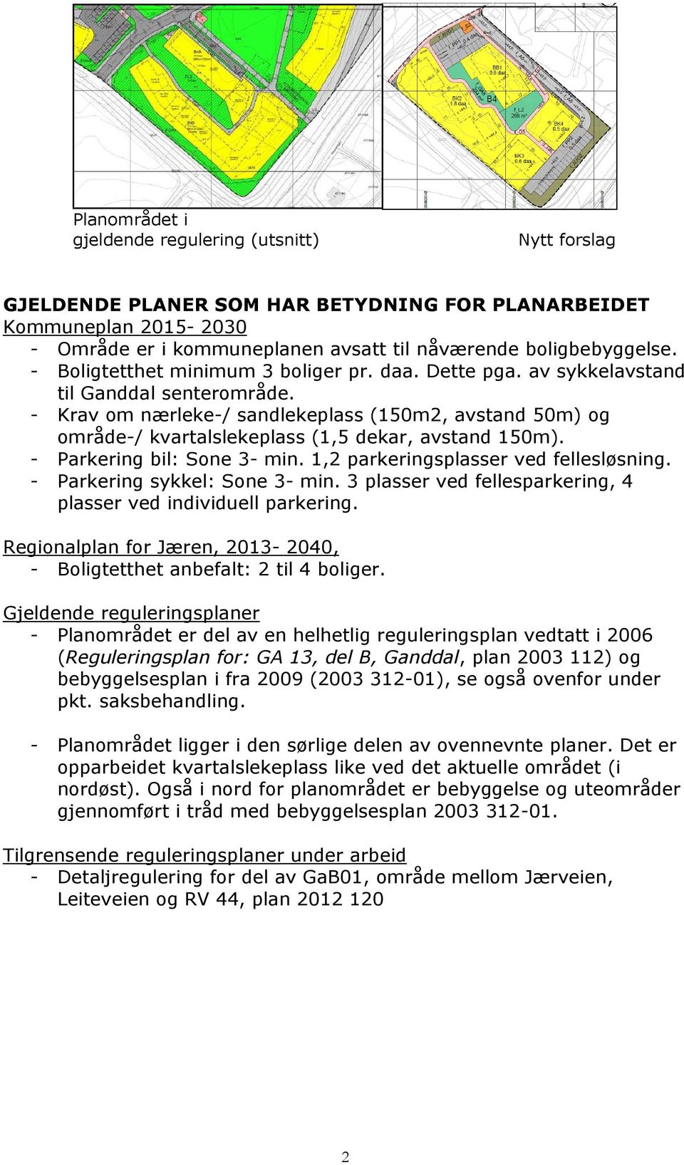 - Krav om nærleke-/ sandlekeplass (150m2, avstand 50m) og område-/ kvartalslekeplass (1,5 dekar, avstand 150m). - Parkering bil: Sone 3- min. 1,2 parkeringsplasser ved fellesløsning.