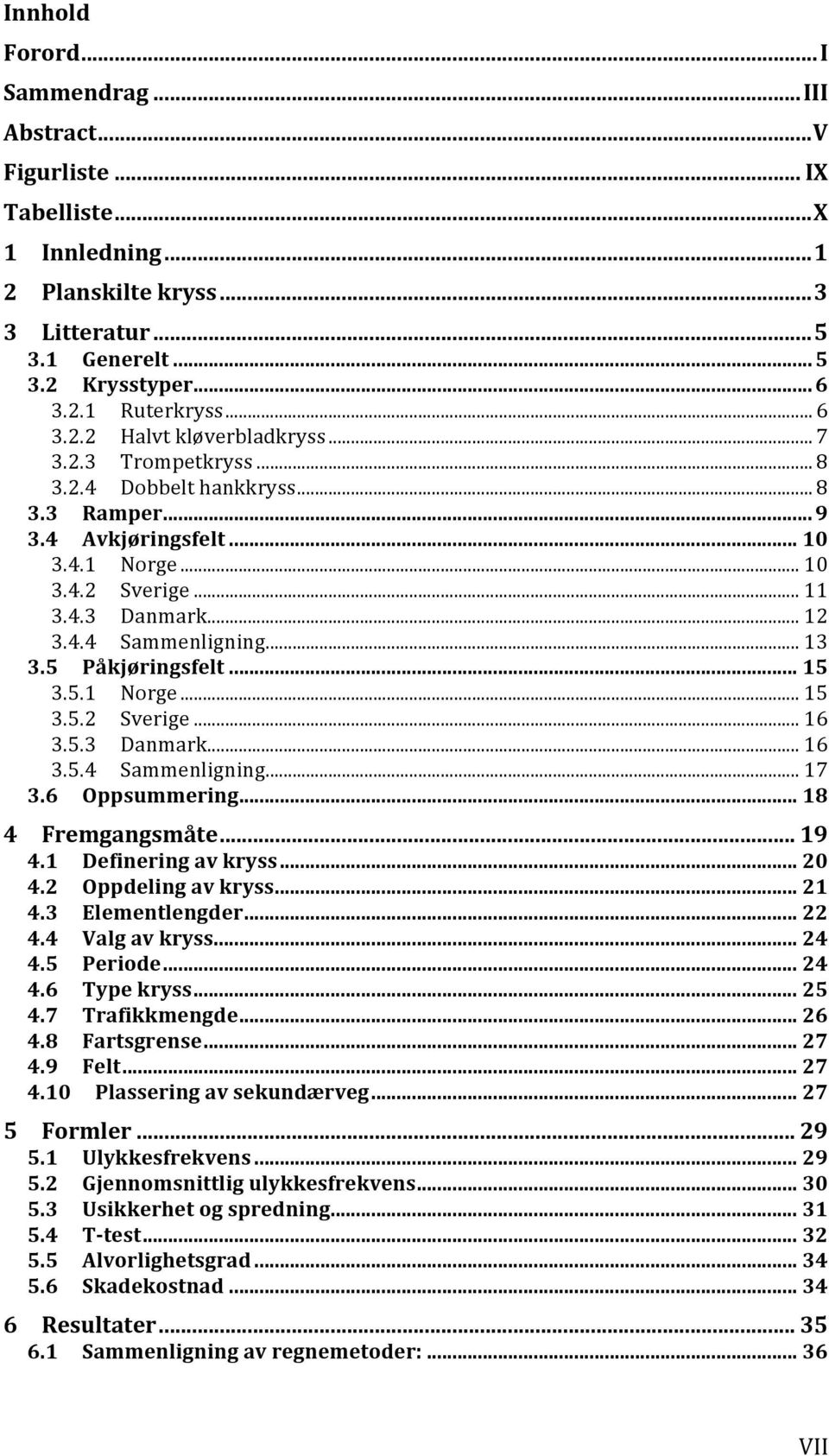 5.1 Norge...15 3.5.2 Sverige...16 3.5.3 Danmark...16 3.5.4 Sammenligning...17 3.6 Oppsummering...18 4 Fremgangsmåte...19 4.1 Defineringavkryss...20 4.2 Oppdelingavkryss...21 4.3 Elementlengder...22 4.