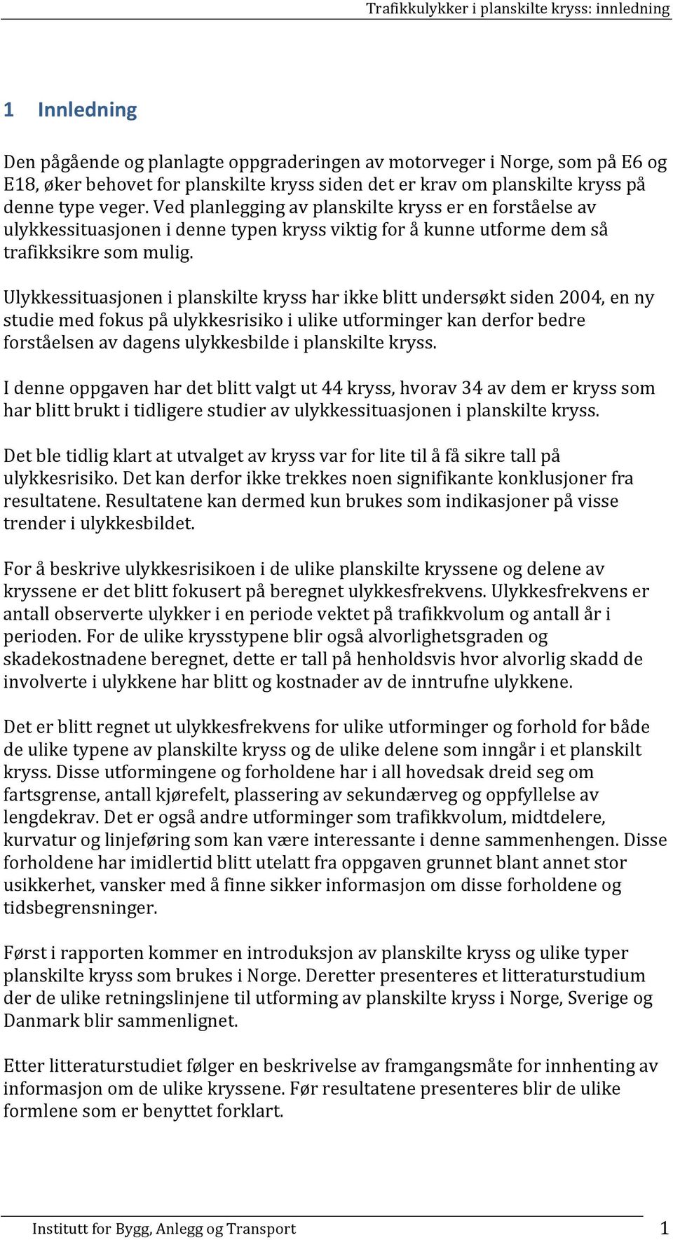 vedplanleggingavplanskiltekrysserenforståelseav ulykkessituasjonenidennetypenkryssviktigforåkunneutformedemså trafikksikresommulig.