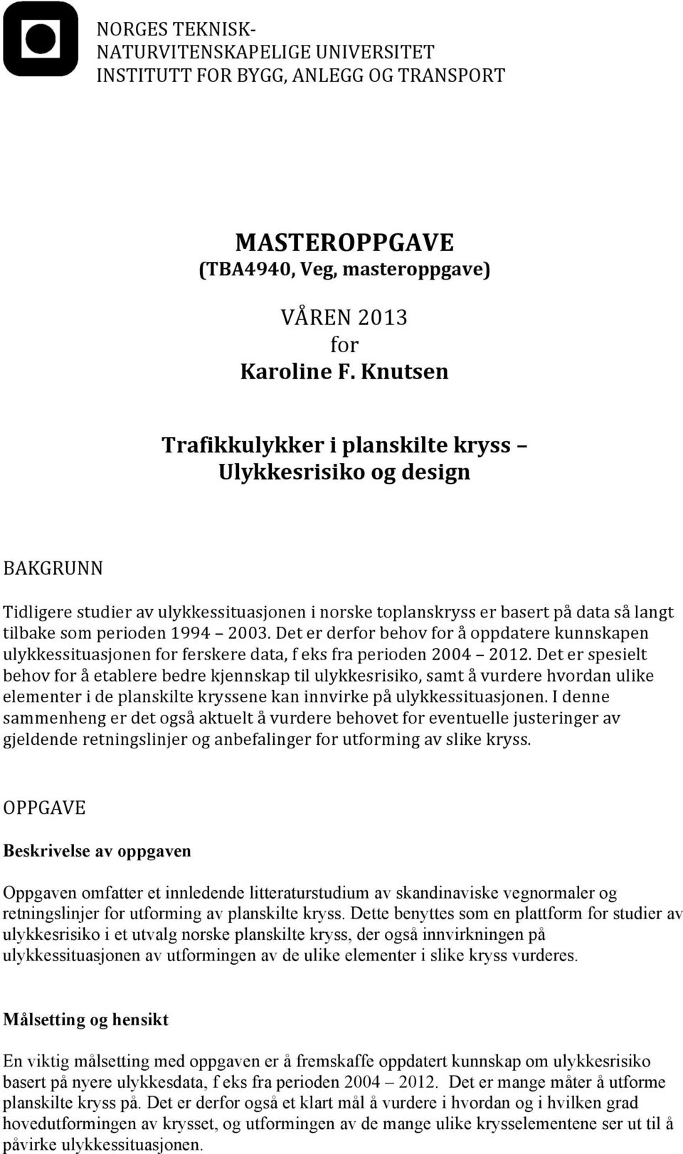 Deterderforbehovforåoppdaterekunnskapen ulykkessituasjonenforferskeredata,feksfraperioden2004 2012.