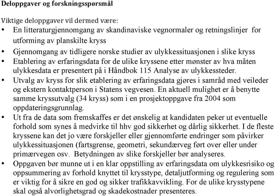 Utvalg av kryss for slik etablering av erfaringsdata gjøres i samråd med veileder og ekstern kontaktperson i Statens vegvesen.