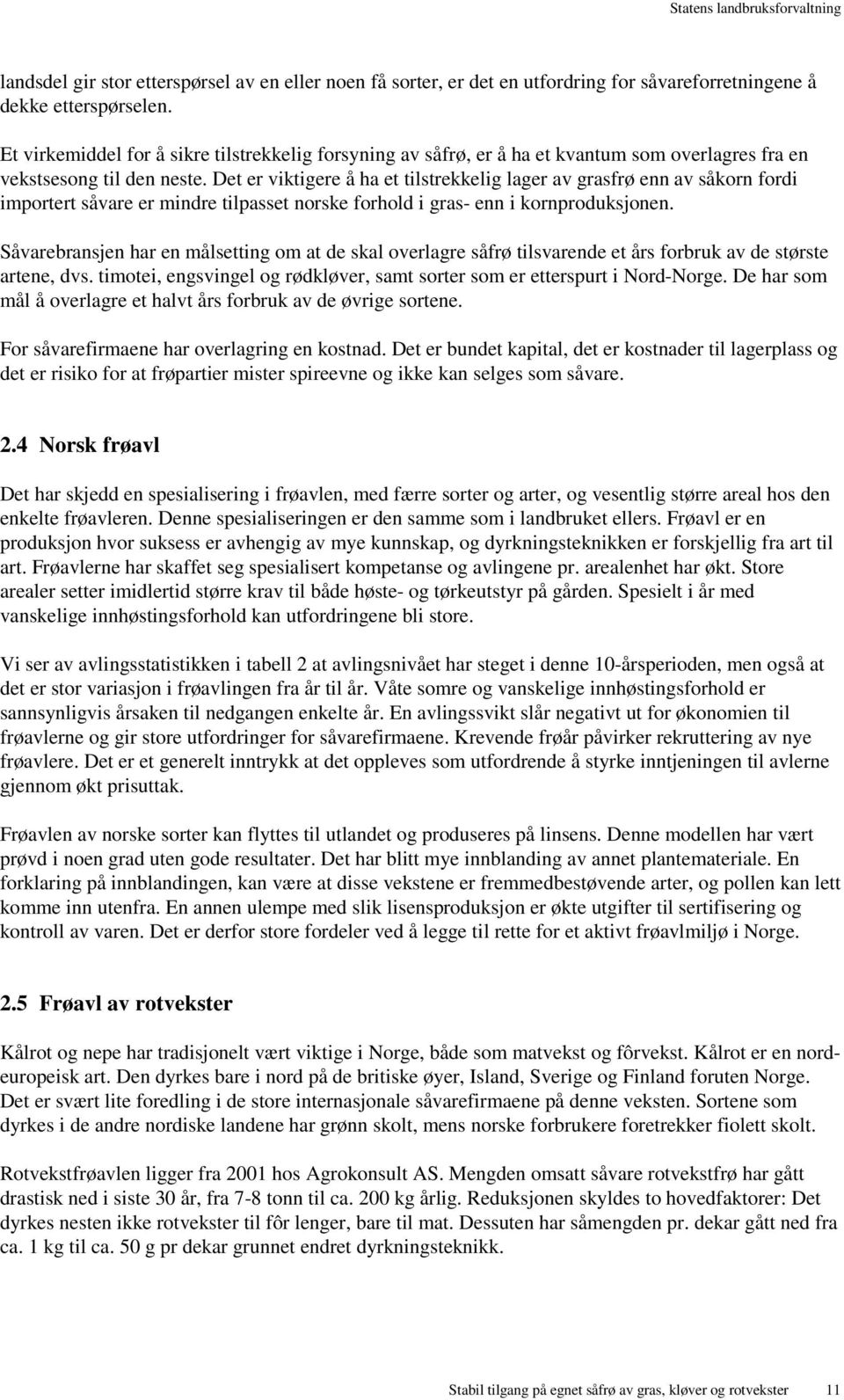 Det er viktigere å ha et tilstrekkelig lager av grasfrø enn av såkorn fordi importert såvare er mindre tilpasset norske forhold i gras- enn i kornproduksjonen.