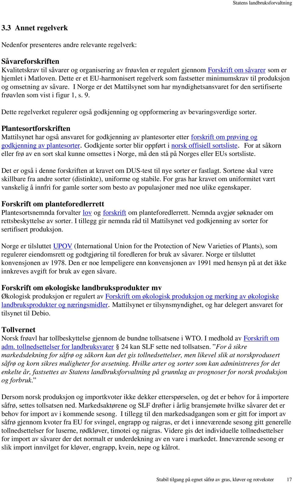 I Norge er det Mattilsynet som har myndighetsansvaret for den sertifiserte frøavlen som vist i figur 1, s. 9. Dette regelverket regulerer også godkjenning og oppformering av bevaringsverdige sorter.