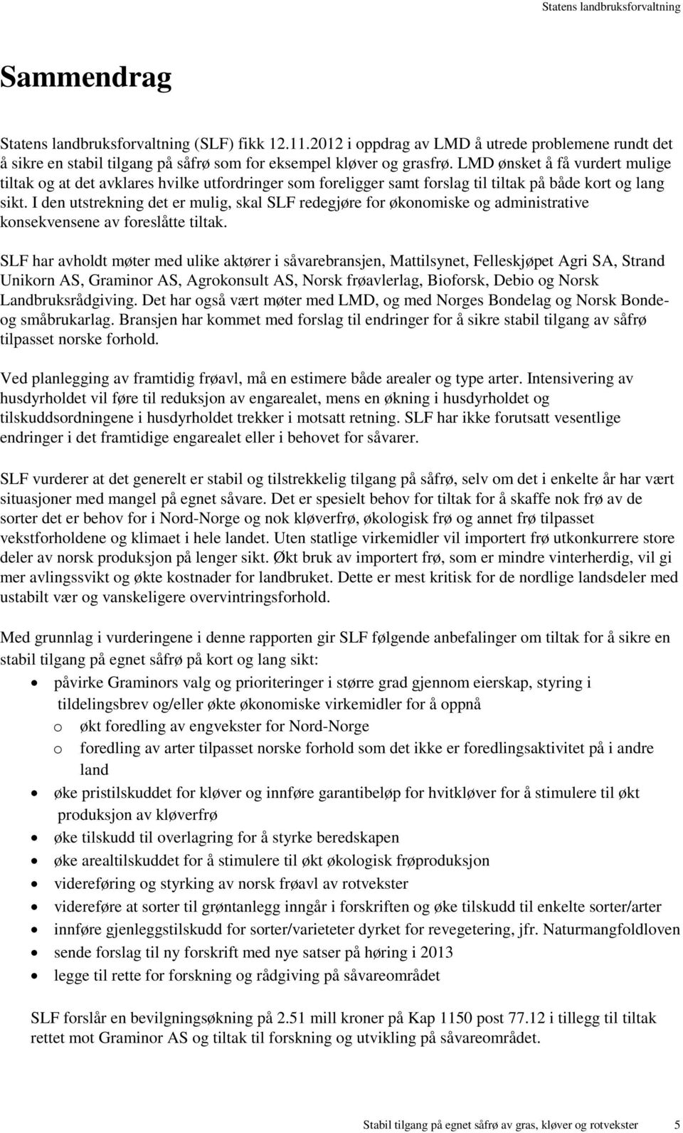 I den utstrekning det er mulig, skal SLF redegjøre for økonomiske og administrative konsekvensene av foreslåtte tiltak.