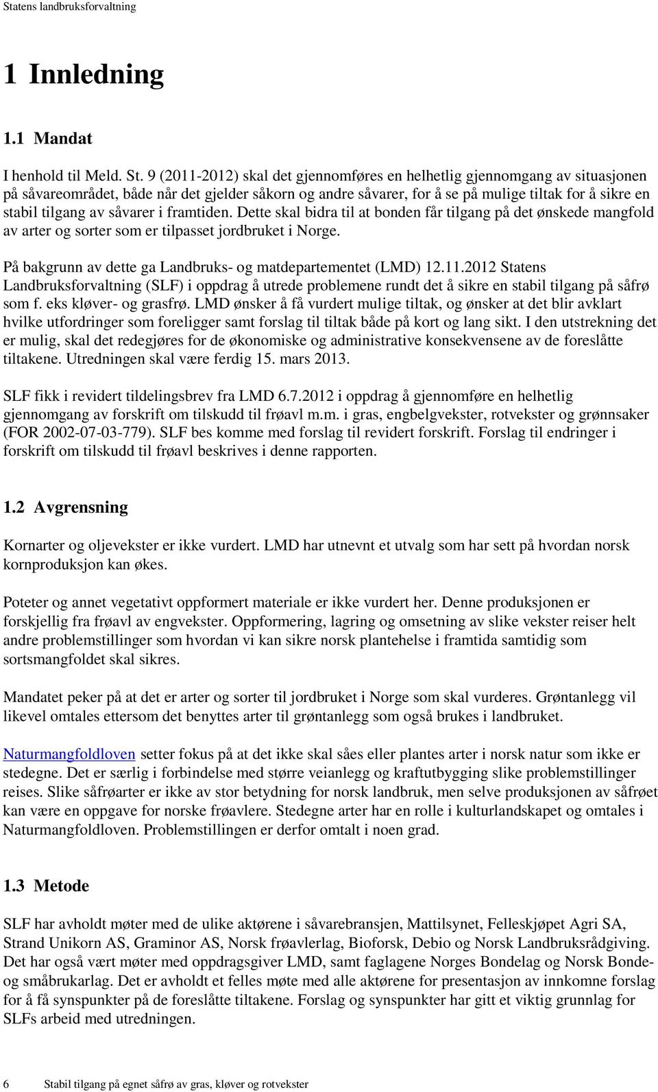 såvarer i framtiden. Dette skal bidra til at bonden får tilgang på det ønskede mangfold av arter og sorter som er tilpasset jordbruket i Norge.