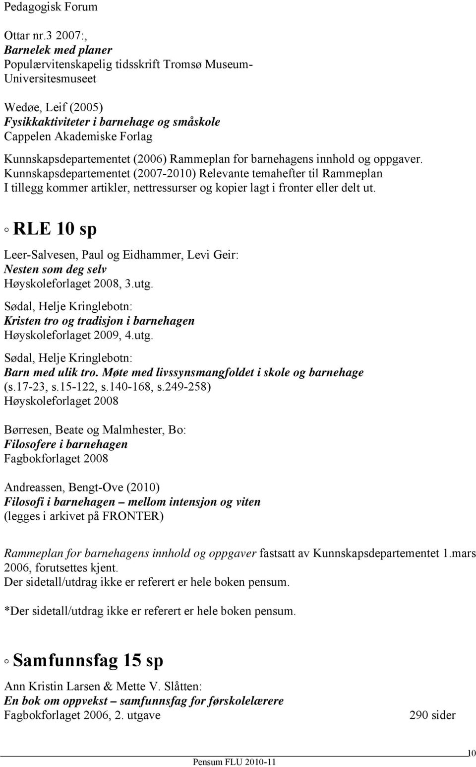Kunnskapsdepartementet (2006) Rammeplan for barnehagens innhold og oppgaver.