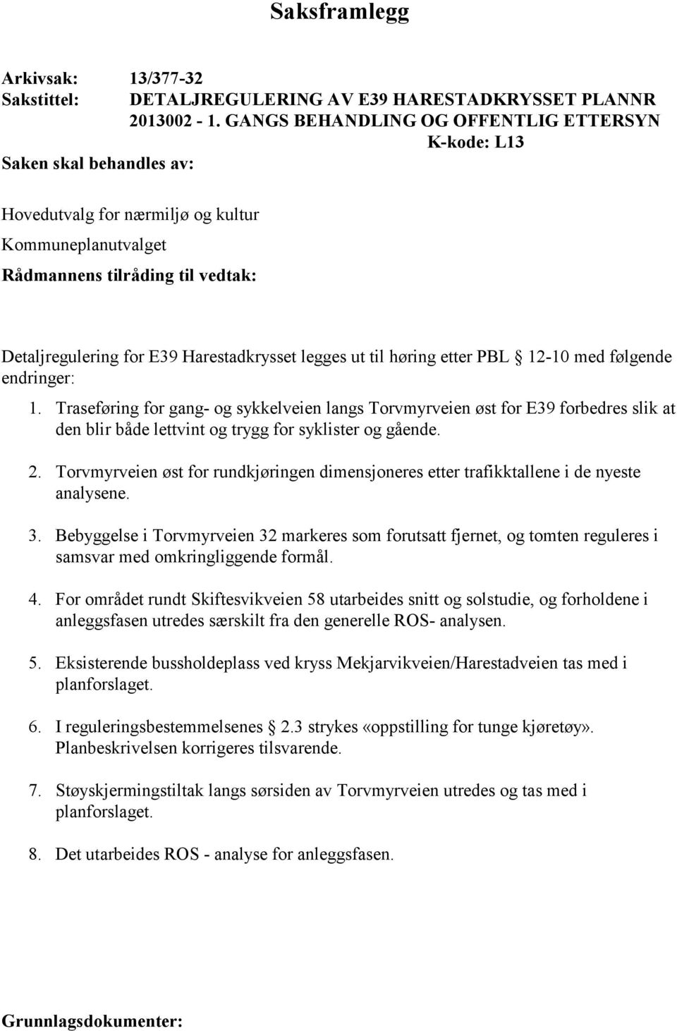 Harestadkrysset legges ut til høring etter PBL 12-10 med følgende endringer: 1.