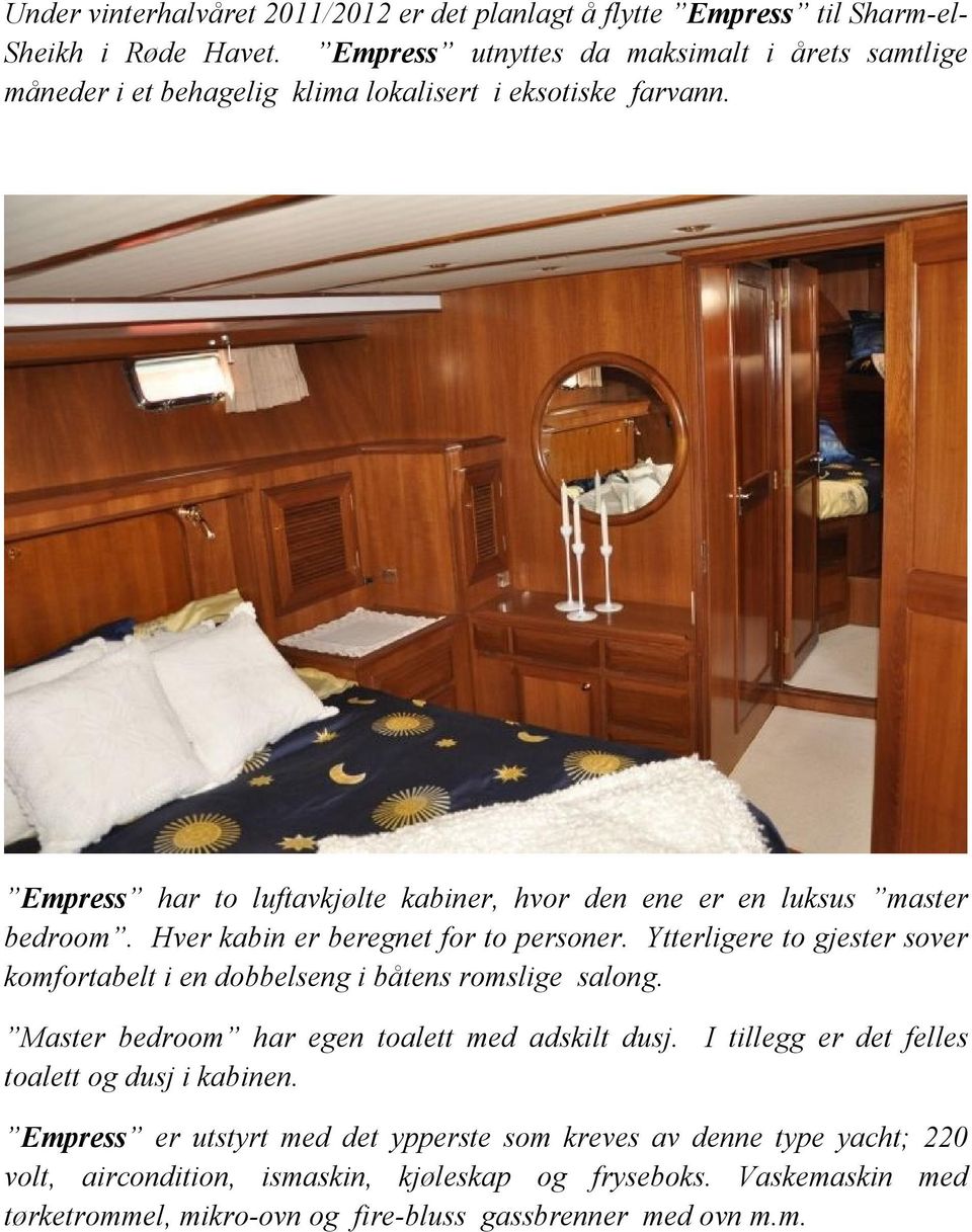 Empress har to luftavkjølte kabiner, hvor den ene er en luksus master bedroom. Hver kabin er beregnet for to personer.