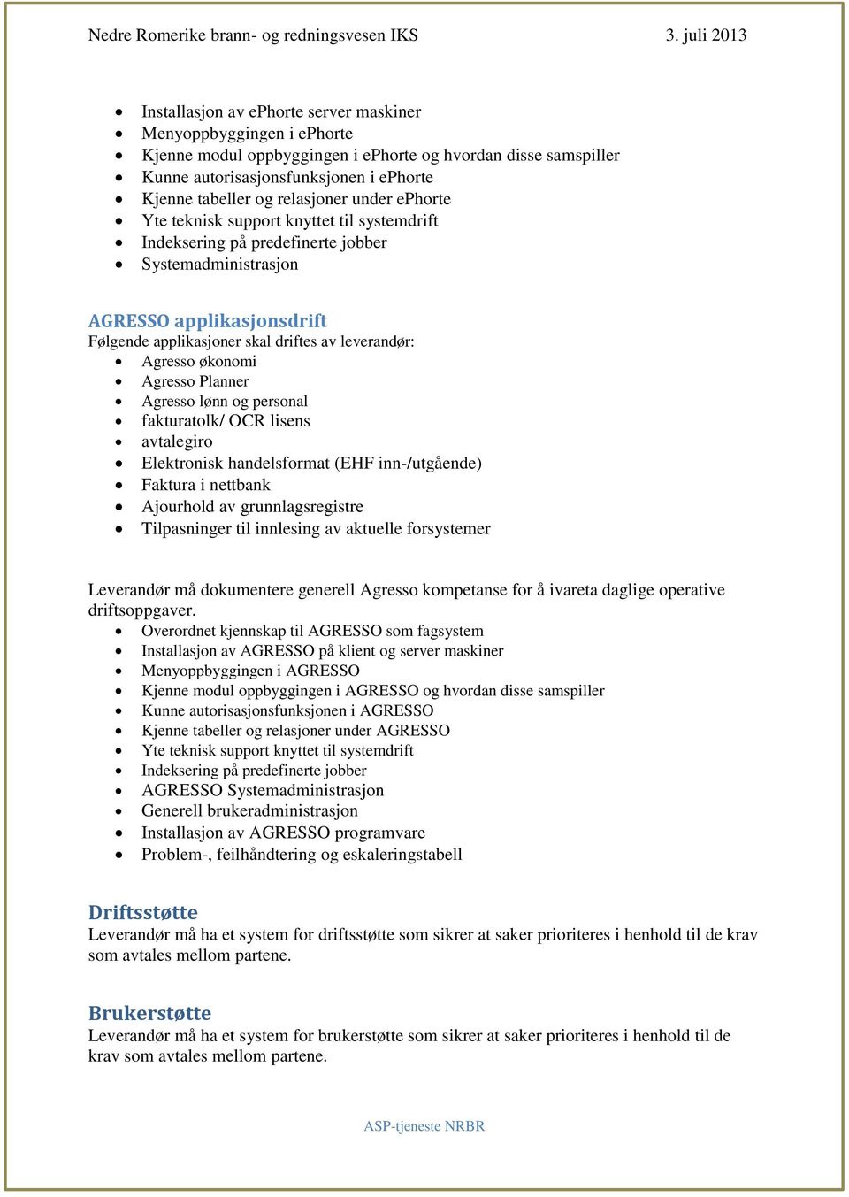 leverandør: Agresso økonomi Agresso Planner Agresso lønn og personal fakturatolk/ OCR lisens avtalegiro Elektronisk handelsformat (EHF inn-/utgående) Faktura i nettbank Ajourhold av grunnlagsregistre