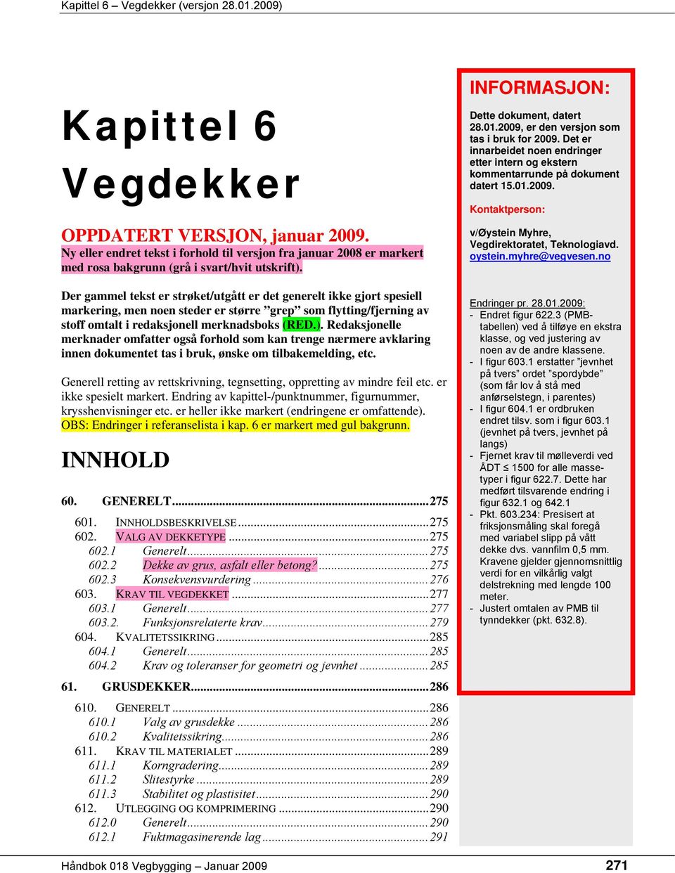 Redaksjonelle merknader omfatter også forhold som kan trenge nærmere avklaring innen dokumentet tas i bruk, ønske om tilbakemelding, etc.