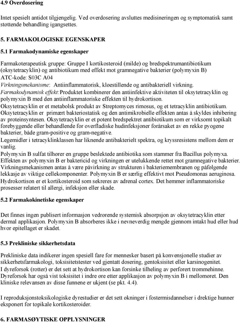 B) ATC-kode: S03C A04 Virkningsmekanisme: Antiinflammatorisk, kløestillende og antibakteriell virkning.