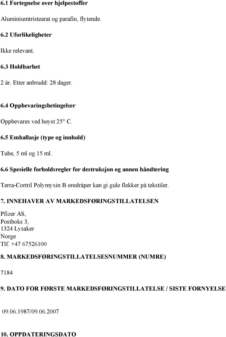 6 Spesielle forholdsregler for destruksjon og annen håndtering Terra-Cortril Polymyxin B øredråper kan gi gule flekker på tekstiler. 7.